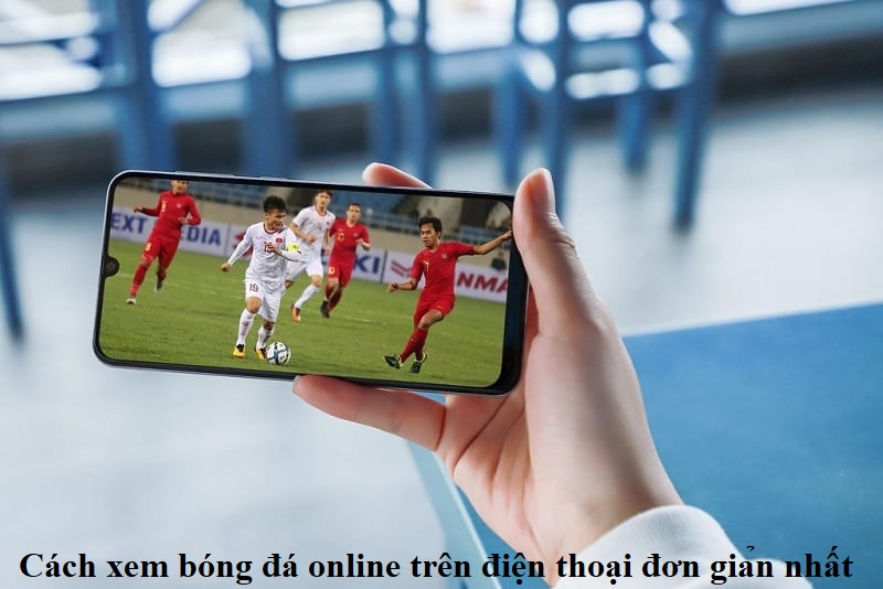 cach-xem-bong-da-online-tren-dien-thoai-don-gian-nhat